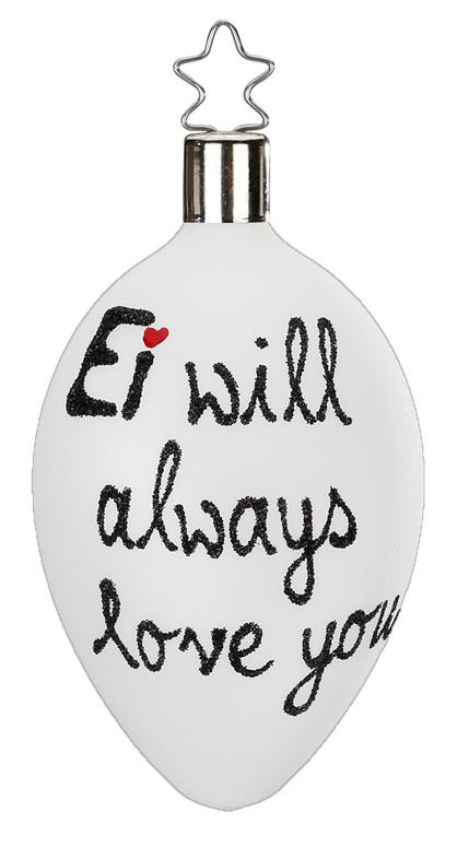 Ei Will Always Love You Egg Ornament by Inge Glas of Germany
